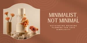 Minimalist not minimal wedding flowers