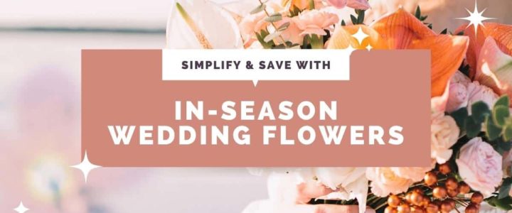 Simplify and save with in season wedding flowers