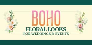 Boho floral looks for weddings and events
