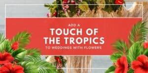 Add a touch of the tropics to weddings with flowers