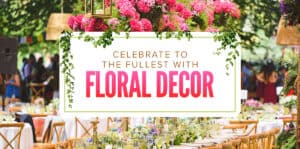 Celebrate to the fullest with floral decor